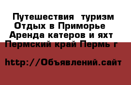 Путешествия, туризм Отдых в Приморье - Аренда катеров и яхт. Пермский край,Пермь г.